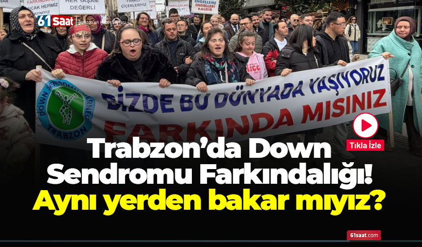 Trabzon’da Down Sendromu Farkındalığı! Aynı yerden bakar mıyız?