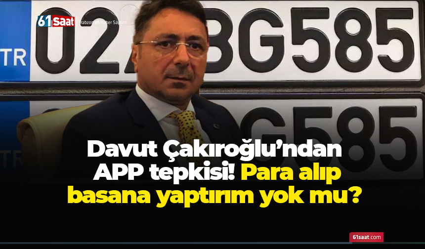 Davut Çakıroğlu’ndan APP tepkisi! Para alıp basana yaptırım yok mu?