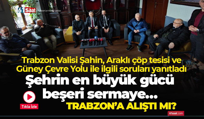 Trabzon Valisi Şahin, Araklı çöp tesisi ve Güney Çevre Yolu ile ilgili soruları yanıtladı