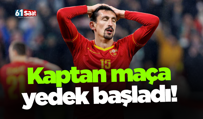 Kaptan maça yedek başladı!