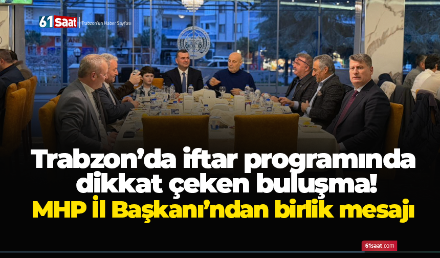 Trabzon’da iftar programında  dikkat çeken buluşma! MHP İl Başkanı’ndan birlik mesajı