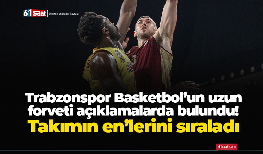 Trabzonspor Basketbol’un uzun forveti açıklamalarda bulundu! Takımın en’lerini sıraladı