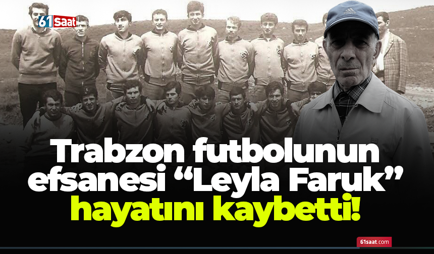 Trabzon futbolunun efsanesi “Leyla Faruk” hayatını kaybetti!