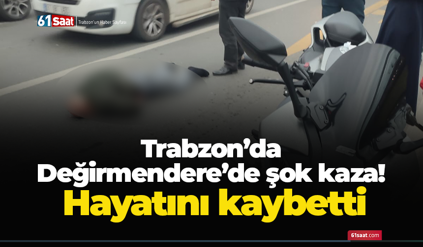Trabzon’da Değirmendere’de şok kaza! Hayatını kaybetti