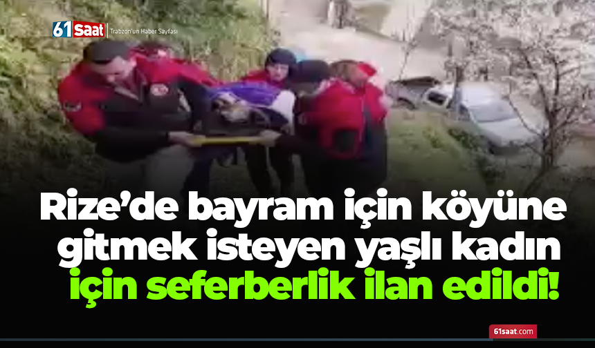 Rize’de bayram için köyüne gitmek isteyen yaşlı kadın için seferberlik ilan edildi!