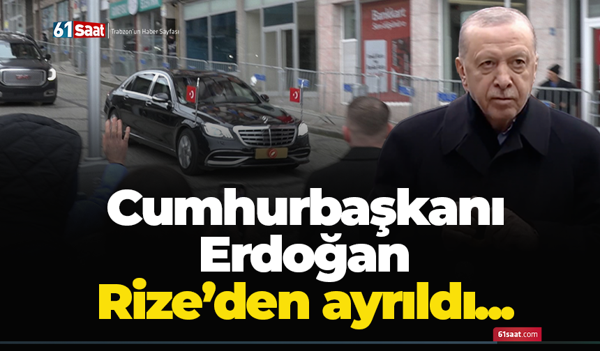 Cumhurbaşkanı Erdoğan Rize’den ayrıldı...