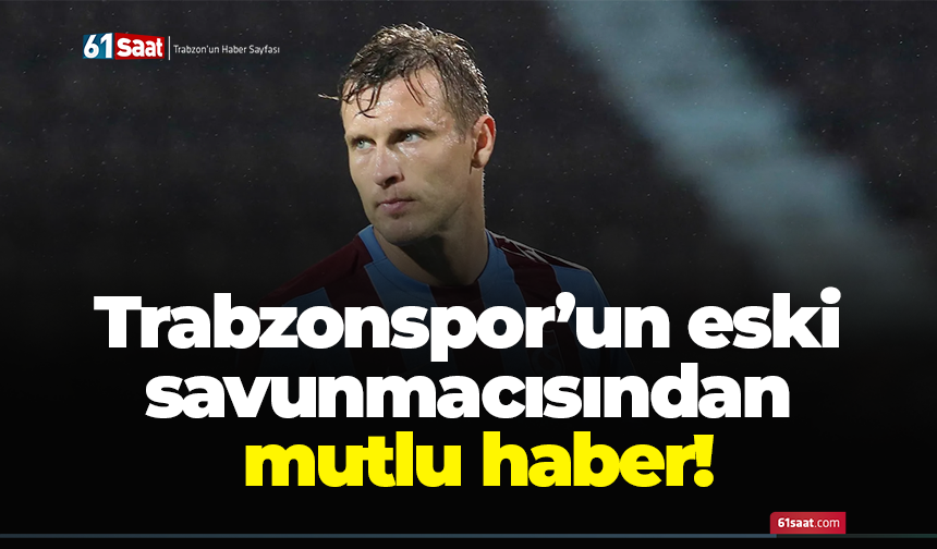 Trabzonspor’un eski savunmacısından mutlu haber!