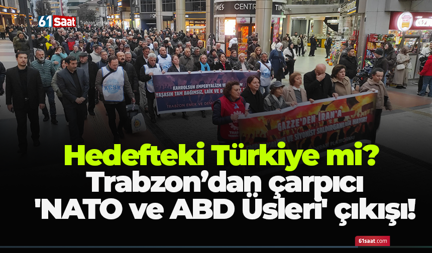 Hedefteki Türkiye mi? Trabzon’dan çarpıcı 'NATO ve ABD Üsleri' çıkışı!