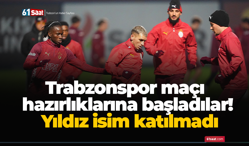 Trabzonspor maçı hazırlıklarına başladılar! Yıldız isim katılmadı