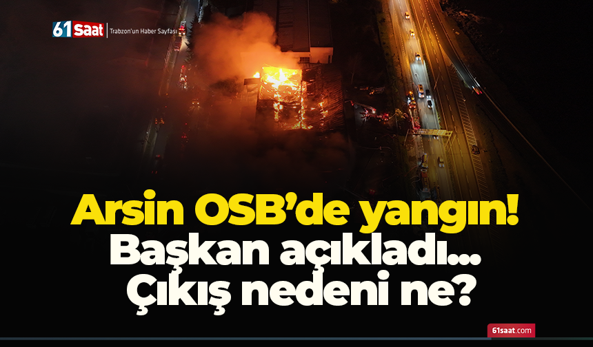 Arsin OSB’de yangın! Başkan açıkladı... Çıkış nedeni ne?