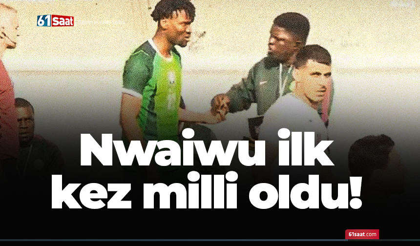 Nwaiwu ilk kez milli oldu!