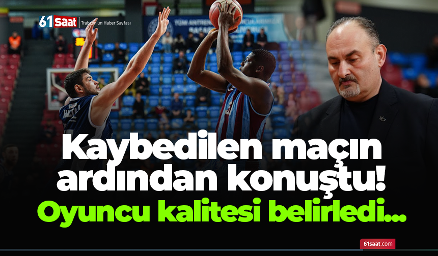 Kaybedilen maçın ardından konuştu! Oyuncu kalitesi belirledi...