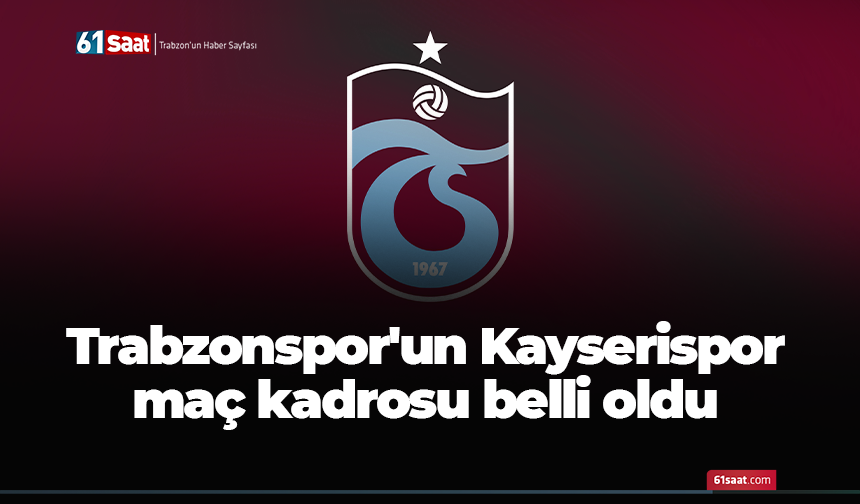 Trabzonspor'un Kayserispor maç kadrosu belli oldu