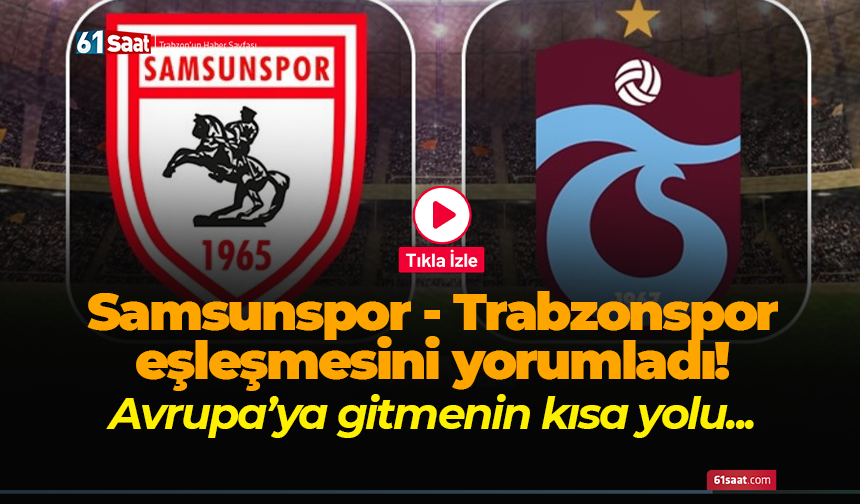 Samsunspor - Trabzonspor eşleşmesini yorumladı