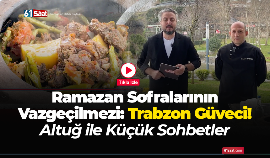 Ramazan Sofralarının Vazgeçilmezi: Trabzon Güveci! Altuğ ile Küçük Sohbetler