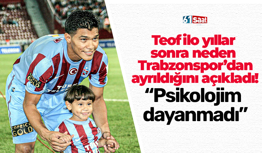 Teofilo yıllar sonra neden Trabzonspor’dan ayrıldığını açıkladı! “Psikolojim dayanmadı”