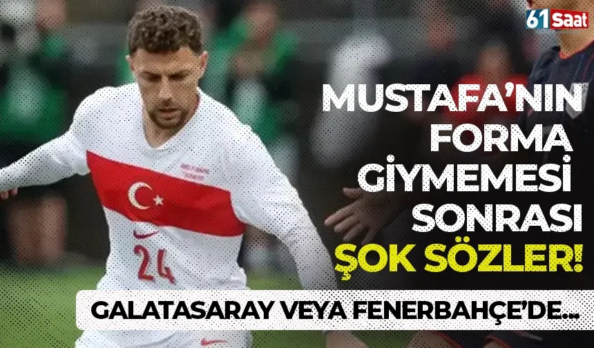 Mustafa'nın milli takımda forma giymemesi sonrası şok sözler... Galatasaray veya Fenerbahçe'de forma giyseydi...