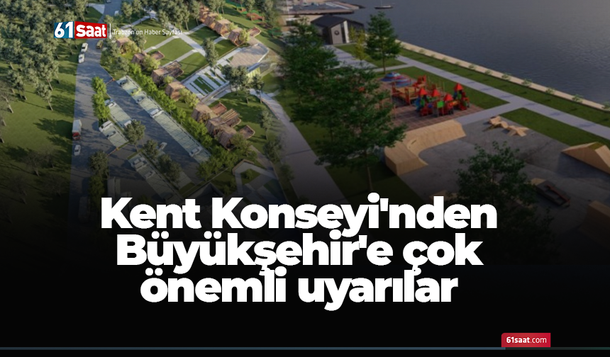 Kent Konseyi'nden Büyükşehir'e çok önemli uyarılar