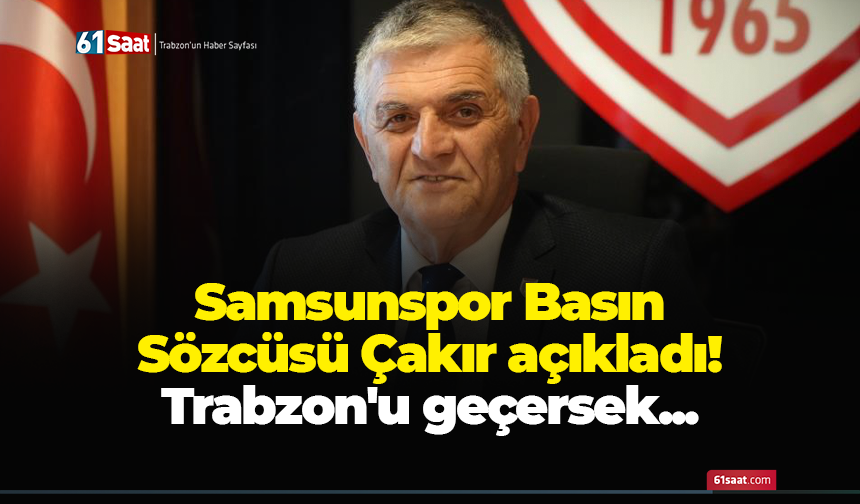Samsunspor Basın Sözcüsü Çakır açıkladı! Trabzon'u geçersek...