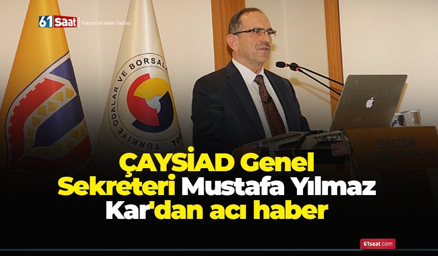ÇAYSİAD Genel Sekreteri Mustafa Yılmaz Kar'dan acı haber