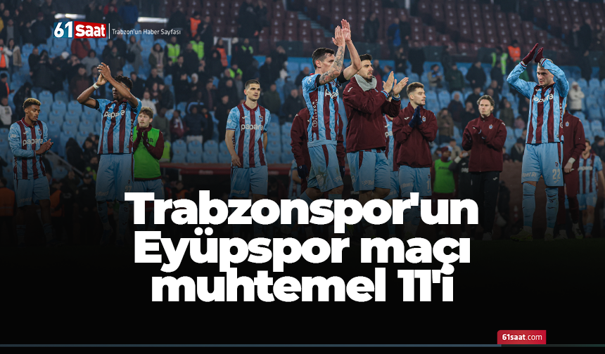 Trabzonspor'un Eyüpspor maçı muhtemel 11'i