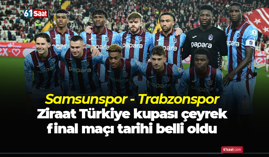 Samsunspor - Trabzonspor Ziraat Türkiye kupası çeyrek final maçı tarihi belli oldu