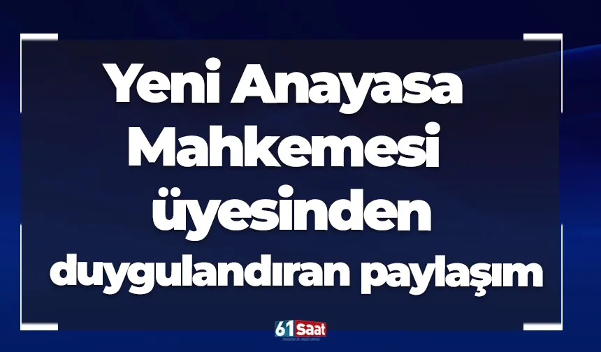 Yeni Anayasa Mahkemesi üyesinden duygulandıran paylaşım