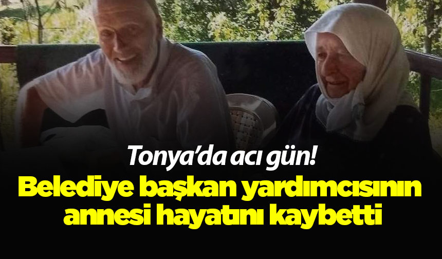 Tonya’da acı gün! Belediye başkan yardımcısının annesi hayatını kaybetti