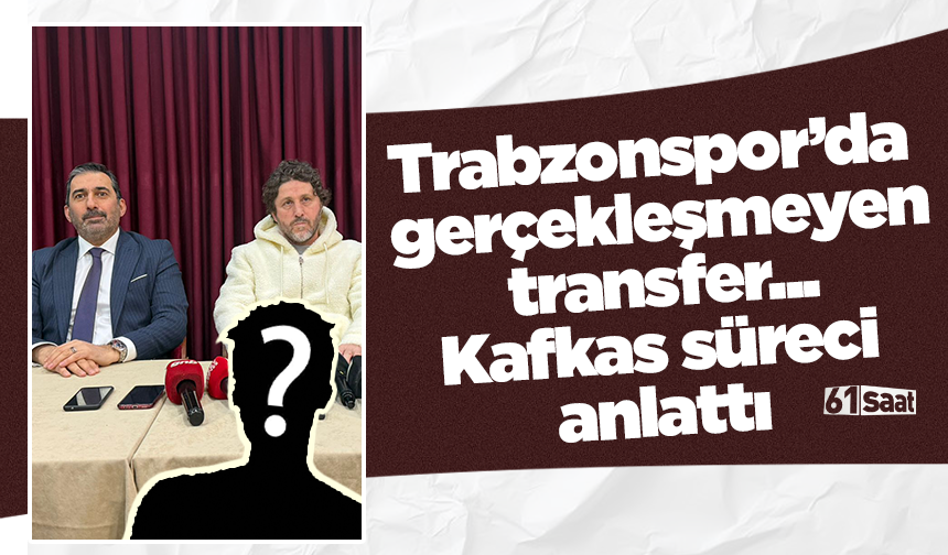 Trabzonspor’da  gerçekleşmeyen  transfer...  Kafkas süreci  anlattı