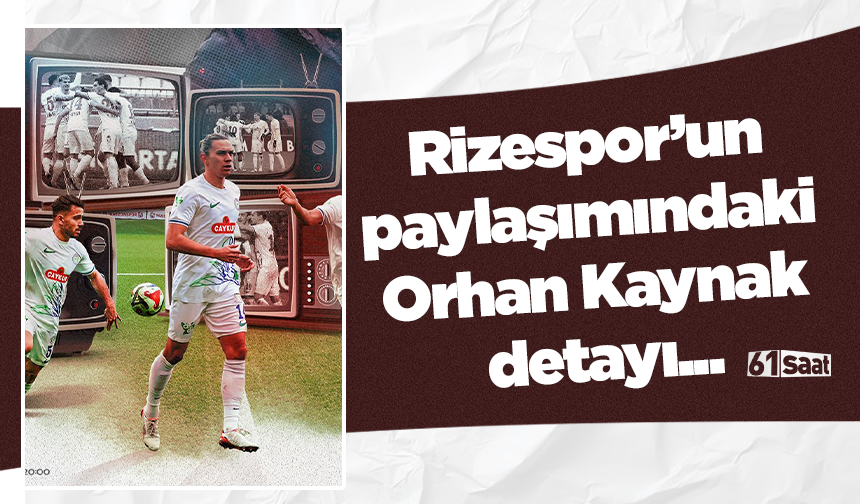 Rizespor’un paylaşımındaki Orhan Kaynak detayı...
