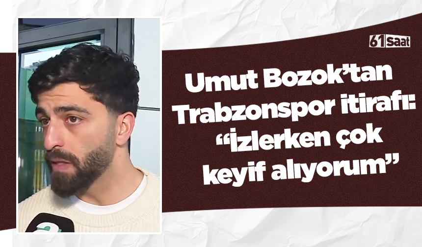 Umut Bozok’tan Trabzonspor itirafı: “İzlerken çok keyif alıyorum”