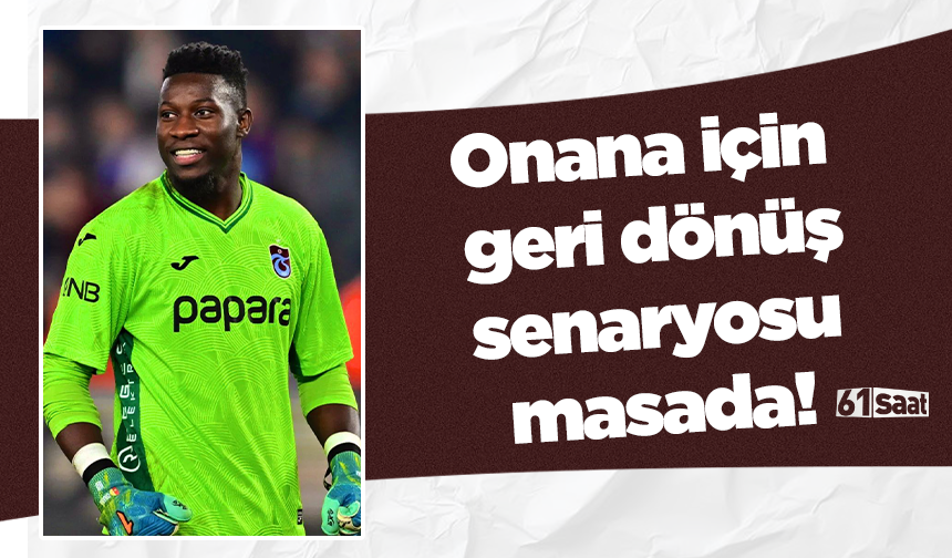 Onana için geri dönüş senaryosu masada!