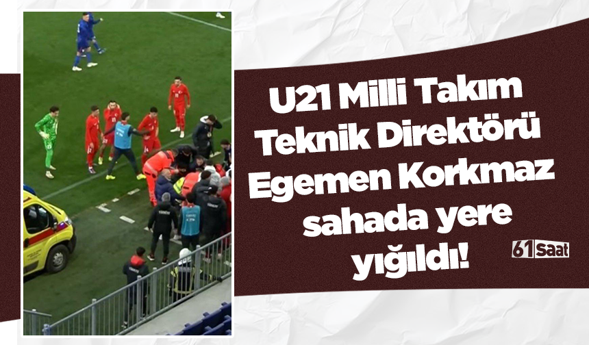 U21 Milli Takım Teknik Direktörü Egemen Korkmaz sahada yere yığıldı!
