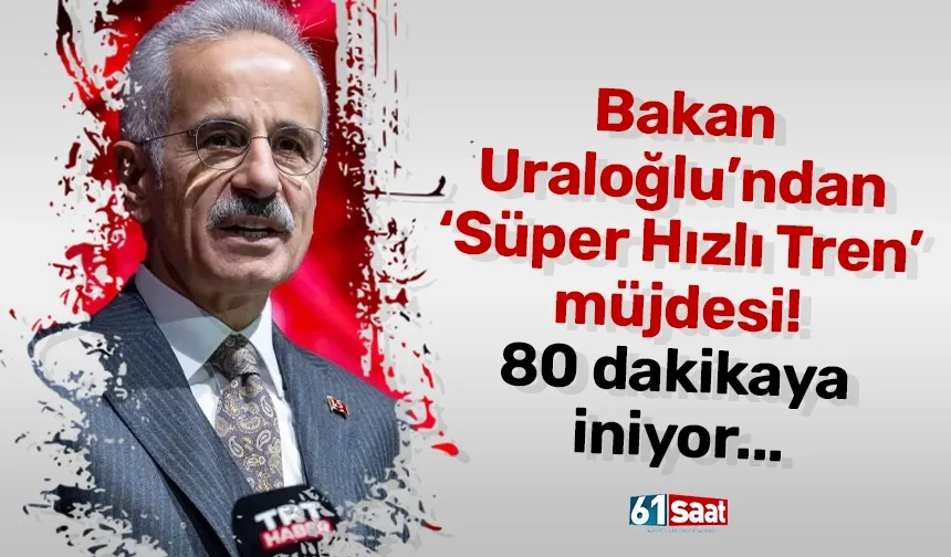 Bakan Uraloğlu’ndan ‘Süper Hızlı Tren’ müjdesi! 80 dakikaya iniyor...