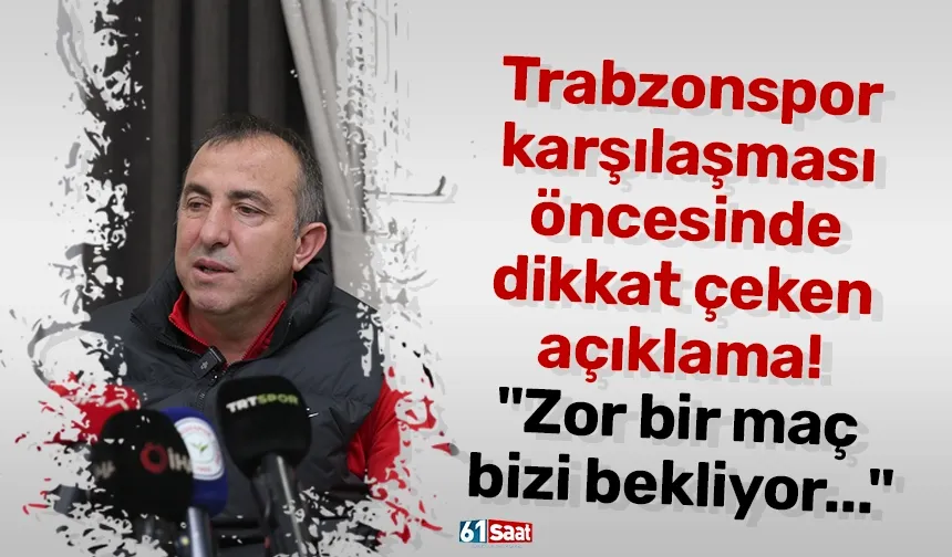 Trabzonspor karşılaşması öncesinde dikkat çeken açıklama! "Zor bir maç bizi bekliyor..."