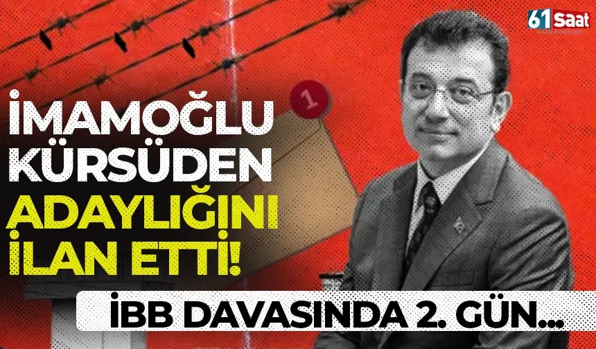 İBB davasında 2. gün! İmamoğlu sanık kürsüsünden adaylığını ilan etti...