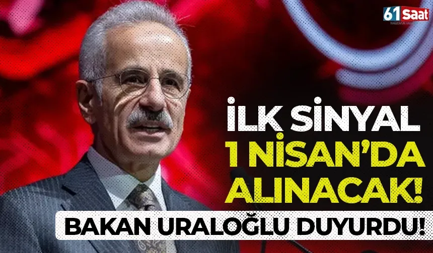 Bakan Uraloğlu duyurdu: ilk sinyal 1 Nisan 2026 tarihinde alınacak...