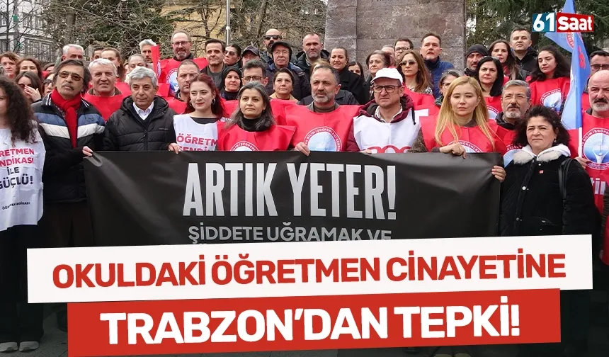 Okuldaki öğretmen cinayetine Trabzonlu eğitimcilerden tepki!