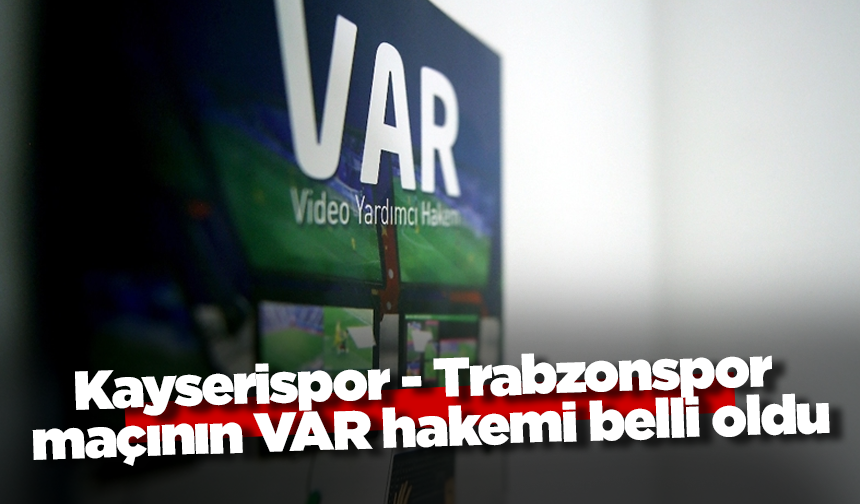 Kayserispor - Trabzonspor maçının VAR hakemi belli oldu