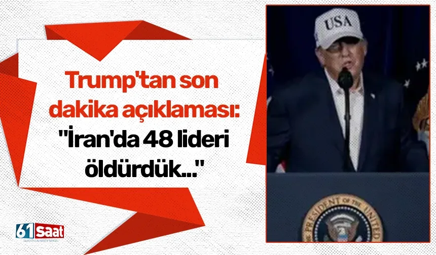 Trump'tan son dakika açıklaması: "İran'da 48 lideri öldürdük..."