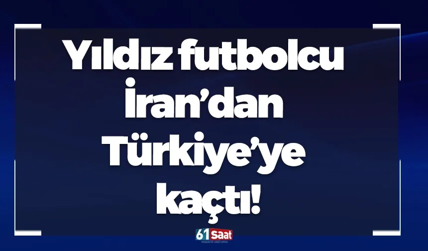 Yıldız futbolcu İran’dan Türkiye’ye kaçtı!