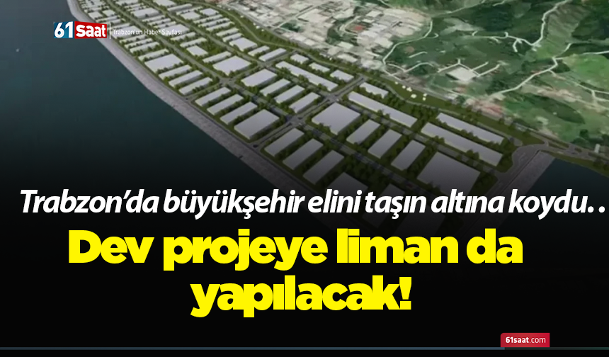 Trabzon’da büyükşehir elini taşın altına koydu… Dev projeye liman da yapılacak!
