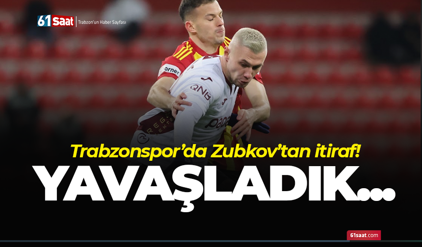 Trabzonspor'da Zubkov'dan itiraf! Yavaşladık...