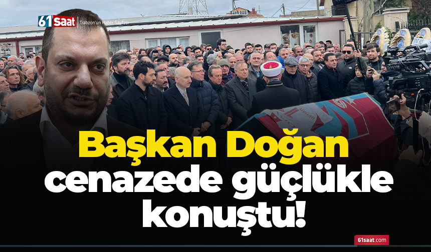 Başkan Doğan cenazede güçlükle konuştu!