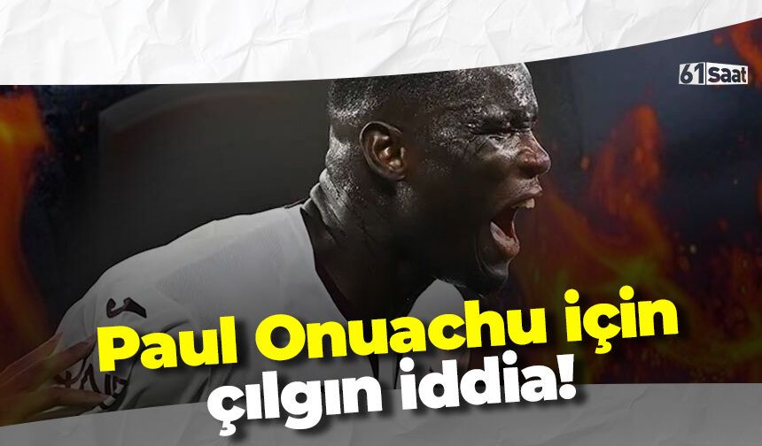 Paul Onuachu için ilginç iddia!