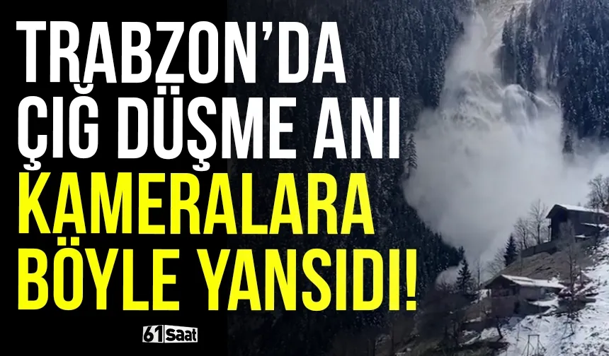 Trabzon'da çığ düşme anı cep telefonu kamerasıyla görüntülendi!
