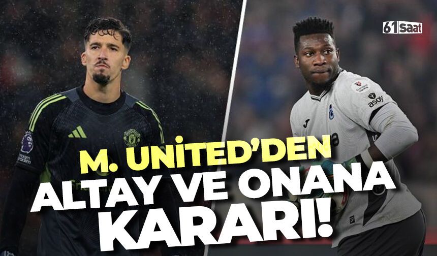 Manchester United'dan Altay ve Onana kararı!