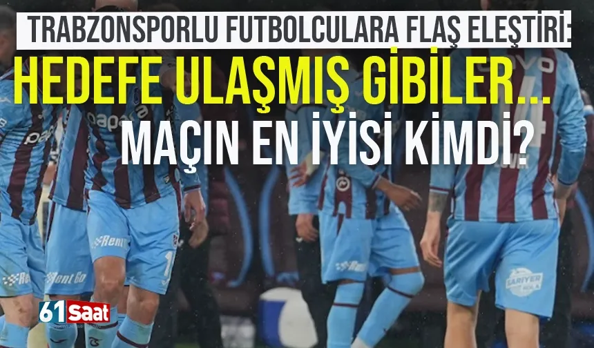 Trabzonspor ile ilgili flaş eleştiri: Hedefe ulaşılmış gibi...