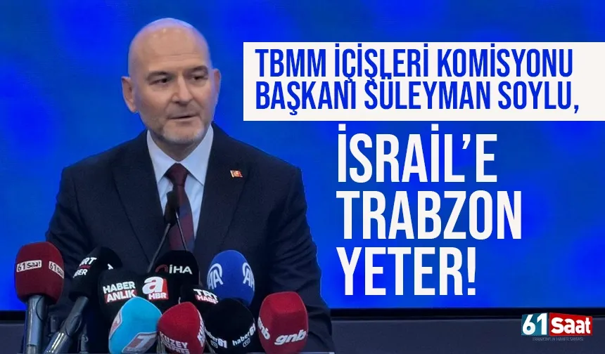 Süleyman Soylu çok konuşulacak sözler: İsrail'e Trabzon yeter...