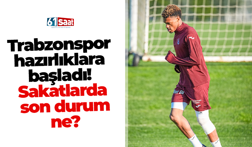 Trabzonspor hazırlıklara başladı! Sakatlarda son durum ne?
